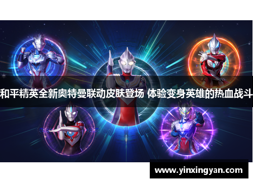 和平精英全新奥特曼联动皮肤登场 体验变身英雄的热血战斗